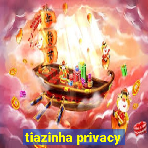 tiazinha privacy